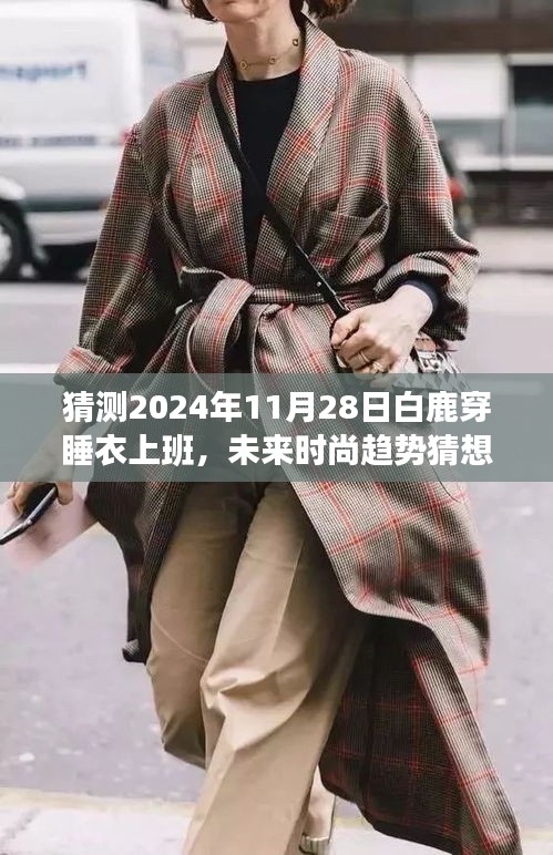 白鹿引領(lǐng)未來時(shí)尚趨勢(shì)，穿睡衣上班潮流的興起與探討（預(yù)測(cè)至2024年視角）