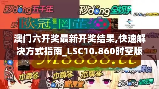 澳門六開獎最新開獎結果,快速解決方式指南_LSC10.860時空版