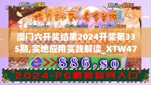 澳門六開獎結果2024開獎第335期,實地應用實踐解讀_XTW47.689知曉版