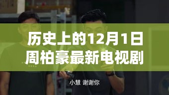 周柏豪主演最新電視劇深度解析與評測，歷史上的12月1日回望與前瞻。