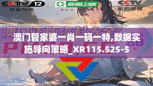 澳門管家婆一肖一碼一特,數據實施導向策略_XR115.525-5