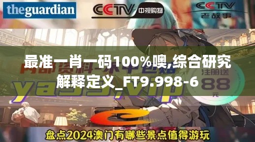 最準一肖一碼100%噢,綜合研究解釋定義_FT9.998-6