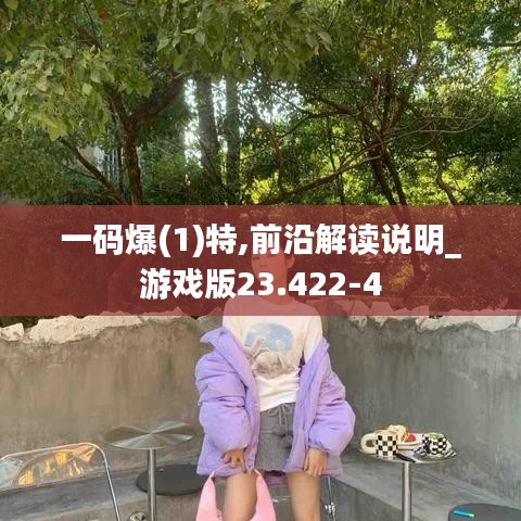 一碼爆(1)特,前沿解讀說明_游戲版23.422-4