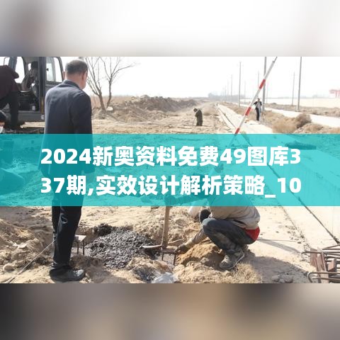 2024新奧資料免費49圖庫337期,實效設計解析策略_10DM151.193-2