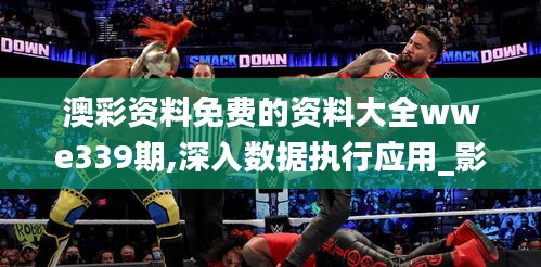 澳彩資料免費的資料大全wwe339期,深入數(shù)據(jù)執(zhí)行應用_影像版93.882-2
