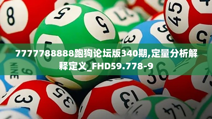 7777788888跑狗論壇版340期,定量分析解釋定義_FHD59.778-9