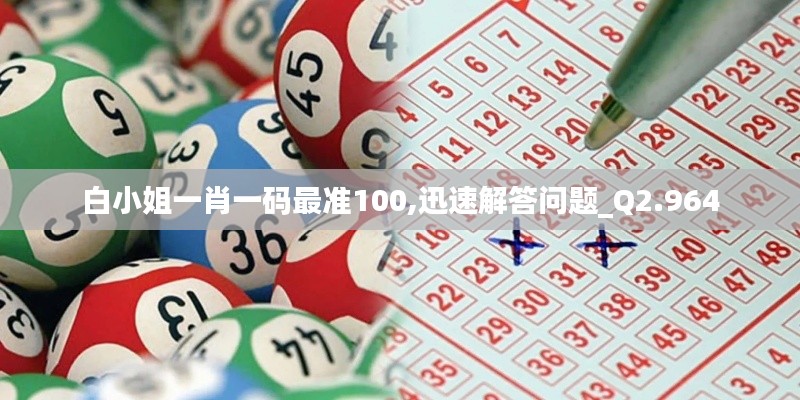 白小姐一肖一碼最準100,迅速解答問題_Q2.964