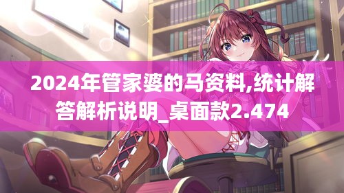 2024年管家婆的馬資料,統計解答解析說明_桌面款2.474