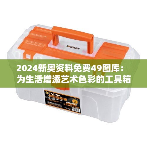 2024新奧資料免費49圖庫： 為生活增添藝術色彩的工具箱
