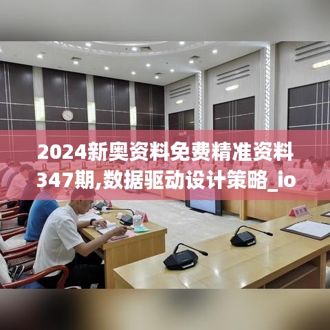 2024新奧資料免費精準資料347期,數據驅動設計策略_ios9.652