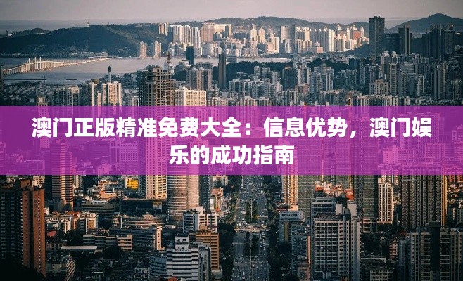 澳門正版精準免費大全：信息優勢，澳門娛樂的成功指南