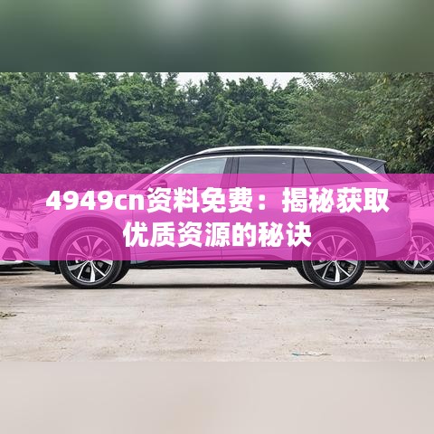 4949cn資料免費：揭秘獲取優質資源的秘訣