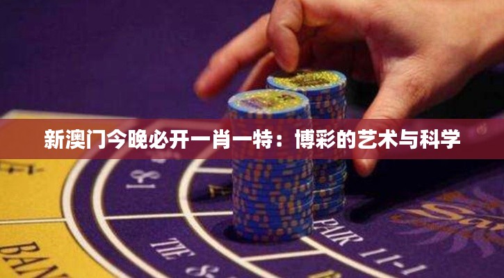新澳門今晚必開一肖一特：博彩的藝術與科學