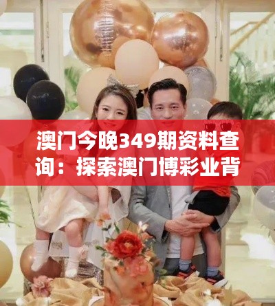 澳門今晚349期資料查詢：探索澳門博彩業背后的數據資訊