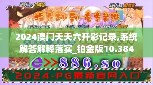 2024澳門天天六開彩記錄,系統解答解釋落實_鉑金版10.384