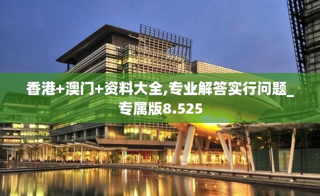 香港+澳門+資料大全,專業(yè)解答實(shí)行問題_專屬版8.525