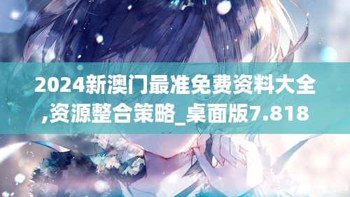 2024新澳門最準(zhǔn)免費(fèi)資料大全,資源整合策略_桌面版7.818
