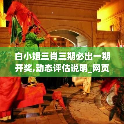 白小姐三肖三期必出一期開獎,動態(tài)評估說明_網(wǎng)頁款9.210
