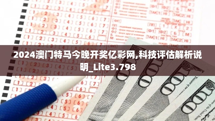 2024澳門特馬今晚開獎億彩網,科技評估解析說明_Lite3.798