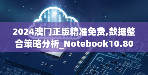 2024澳門正版精準(zhǔn)免費(fèi),數(shù)據(jù)整合策略分析_Notebook10.803