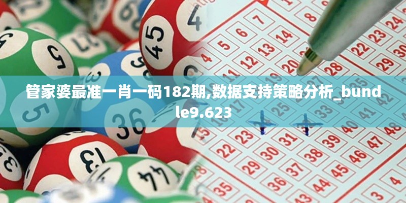 管家婆最準一肖一碼182期,數據支持策略分析_bundle9.623