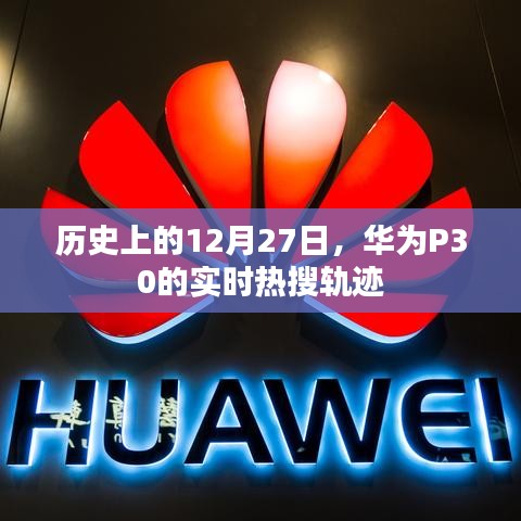 華為P30實(shí)時(shí)熱搜軌跡揭秘，歷史上的今天回顧