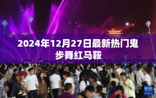 最新熱門鬼步舞紅馬鞍，2024年12月27日風尚之選
