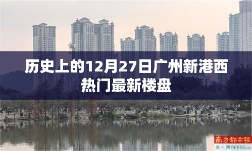 廣州新港西熱門樓盤歷史回顧，12月27日當天動態