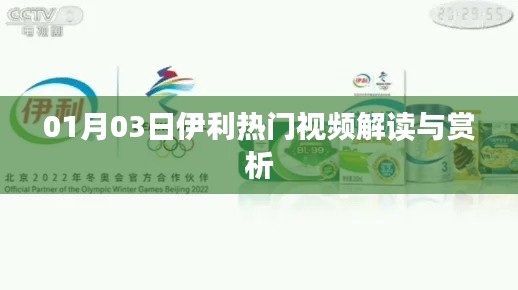 伊利熱門視頻解讀賞析，深度剖析與觀點分享