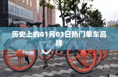 熱門單車品牌的歷史時刻，一月三日回顧與展望，符合字數要求，同時包含了歷史上的、熱門單車品牌、一月三日等元素，能夠很好地概括您提供的內容。
