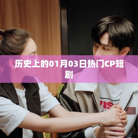 歷史上的熱門(mén)CP短劇，一月三日回眸時(shí)刻