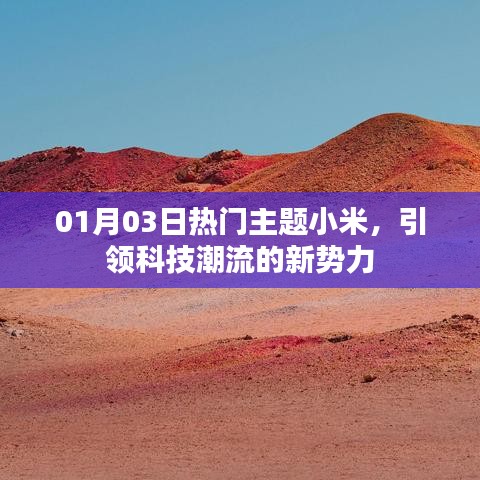 小米科技新勢力，引領(lǐng)潮流，搶鮮01月03日熱門話題