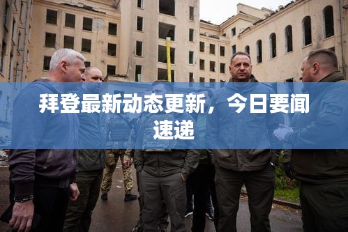 拜登最新動態更新，今日要聞速遞