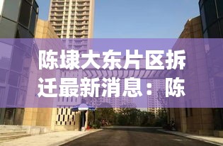 陳埭大東片區拆遷最新消息：陳埭安置房c塊地建好了嗎 