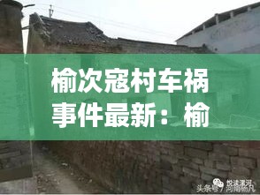 榆次寇村車禍事件最新：榆次寇村整村改造 