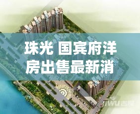 珠光 國賓府洋房出售最新消息：珠光國際小區 