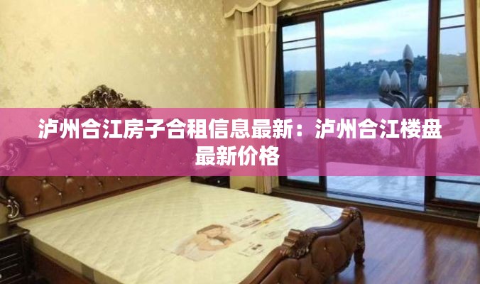 瀘州合江房子合租信息最新：瀘州合江樓盤最新價格 