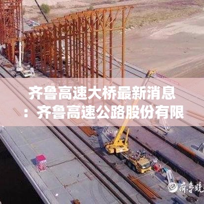 齊魯高速大橋最新消息：齊魯高速公路股份有限公司官網 