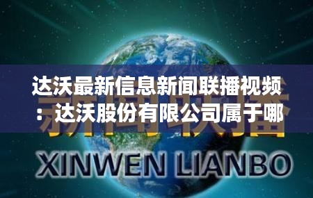 達沃最新信息新聞聯(lián)播視頻：達沃股份有限公司屬于哪個國家 