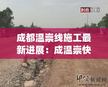 成都溫崇線施工最新進展：成溫崇快速還修嗎 