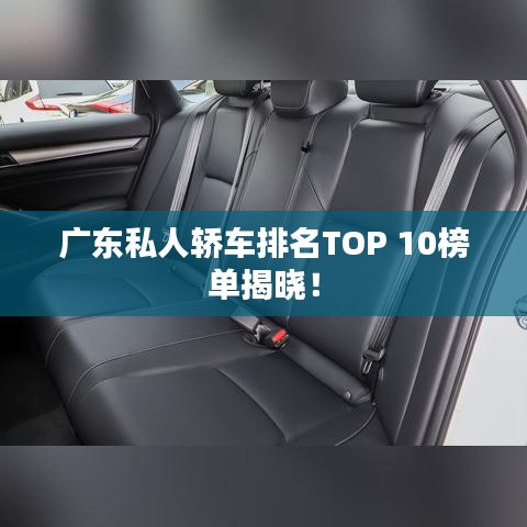 廣東私人轎車排名TOP 10榜單揭曉！