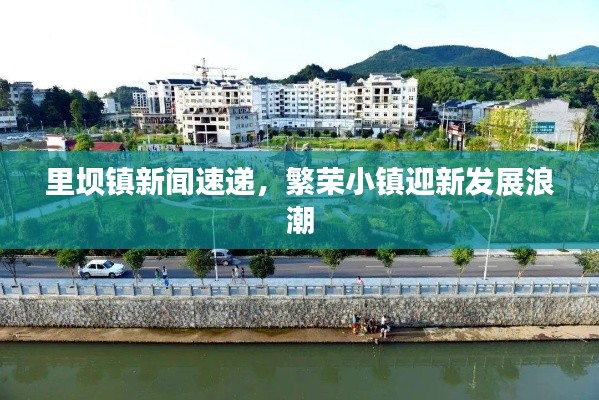 里壩鎮(zhèn)新聞速遞，繁榮小鎮(zhèn)迎新發(fā)展浪潮