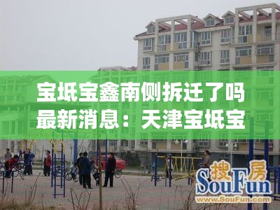 寶坻寶鑫南側拆遷了嗎最新消息：天津寶坻寶鑫景苑二手房 