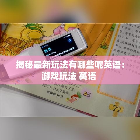揭秘最新玩法有哪些呢英語(yǔ)：游戲玩法 英語(yǔ) 