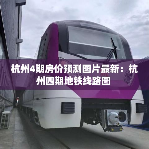 杭州4期房價預測圖片最新：杭州四期地鐵線路圖 