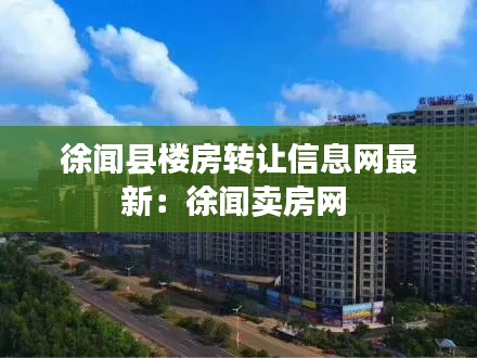 徐聞縣樓房轉讓信息網最新：徐聞賣房網 