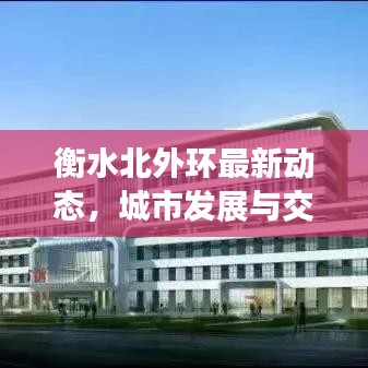 衡水北外環最新動態，城市發展與交通建設完美融合，引領區域新篇章