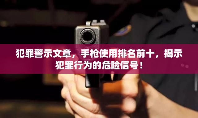 犯罪警示文章，手槍使用排名前十，揭示犯罪行為的危險信號！