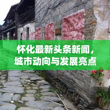 懷化最新頭條新聞，城市動向與發(fā)展亮點一網(wǎng)打盡