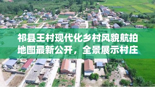 祁縣王村現代化鄉村風貌航拍地圖最新公開，全景展示村莊新面貌